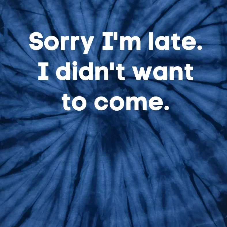 Funny Sorry I'm Late. I Didn't Want To Come Hilarious Design Tie-Dye T-Shirt