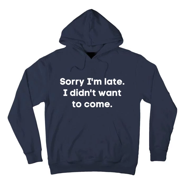 Funny Sorry I'm Late. I Didn't Want To Come Hilarious Design Tall Hoodie