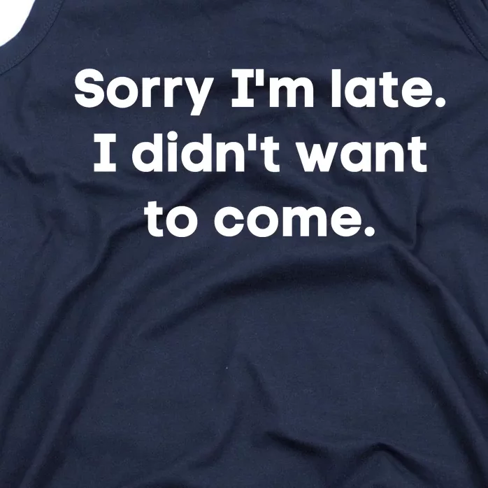 Funny Sorry I'm Late. I Didn't Want To Come Hilarious Design Tank Top