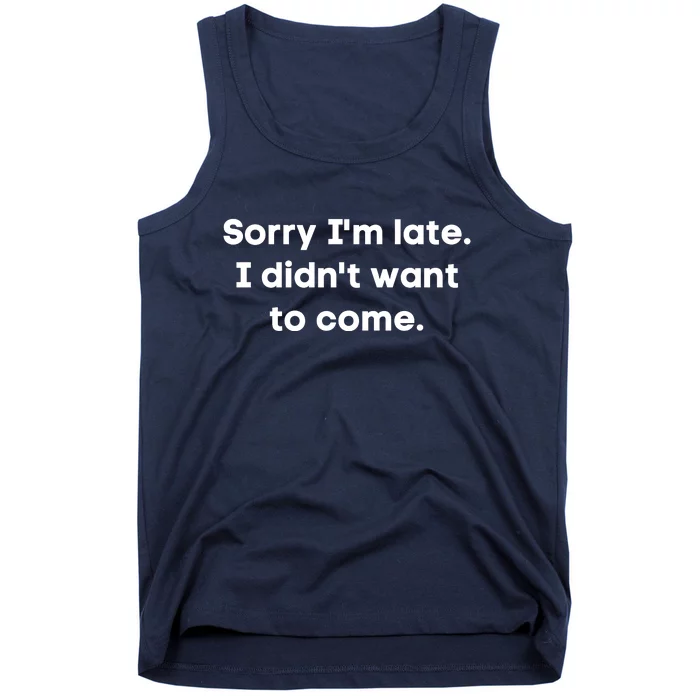 Funny Sorry I'm Late. I Didn't Want To Come Hilarious Design Tank Top