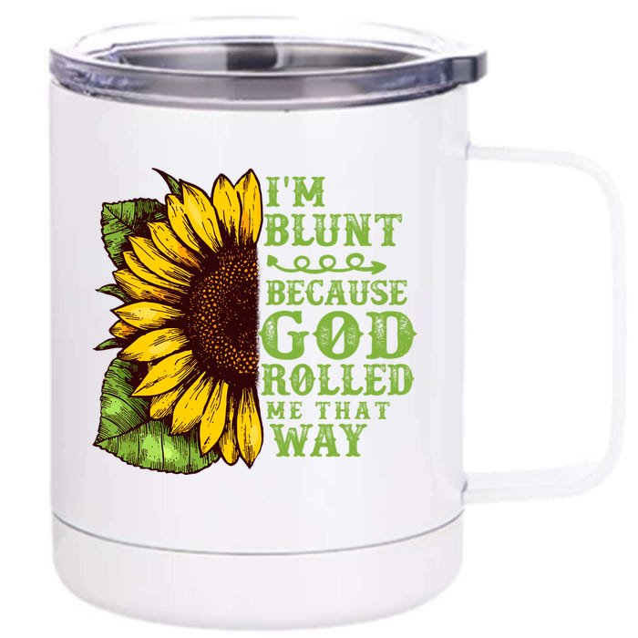 Funny Sunflower IM Blunt Because God Rolled Me That Way Front & Back 12oz Stainless Steel Tumbler Cup