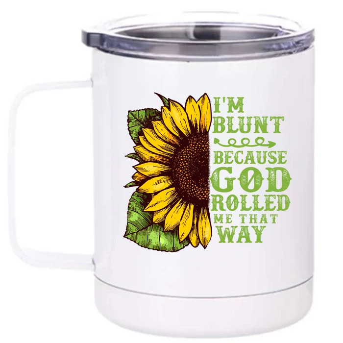 Funny Sunflower IM Blunt Because God Rolled Me That Way Front & Back 12oz Stainless Steel Tumbler Cup