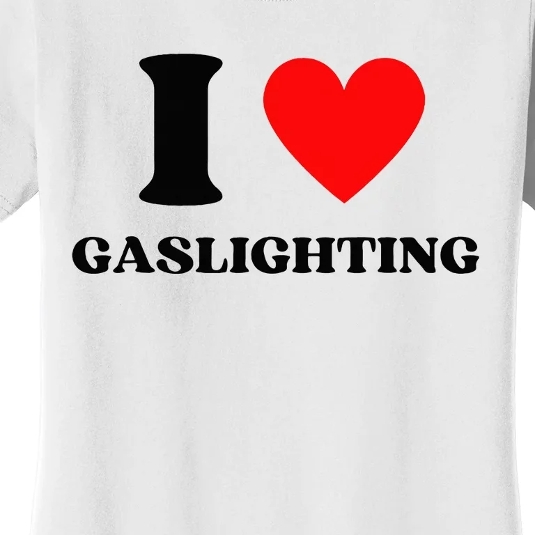 Funny Saying I Love Gaslighting Trendy Heart Shape Women's T-Shirt