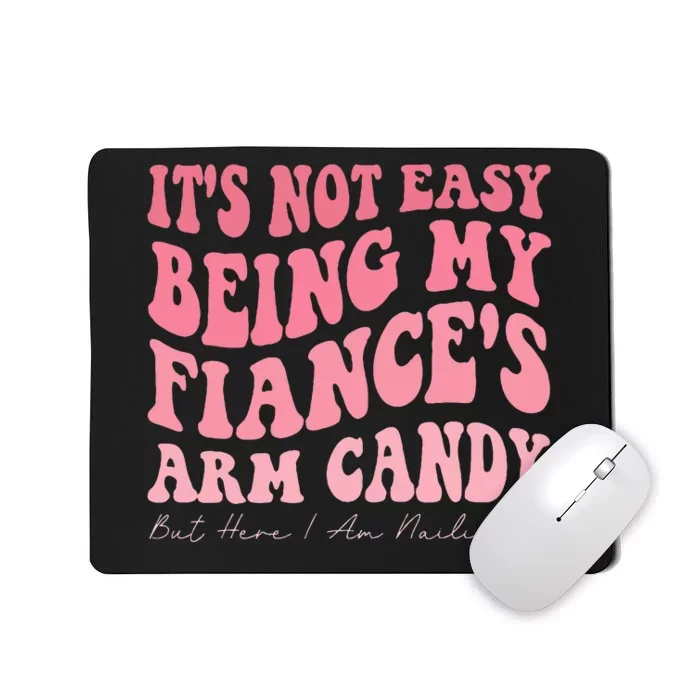 Funny Saying It's Not Easy Being My Fiance's Arm Candy Humor Mousepad