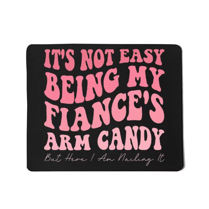 Funny Saying It's Not Easy Being My Fiance's Arm Candy Humor Mousepad