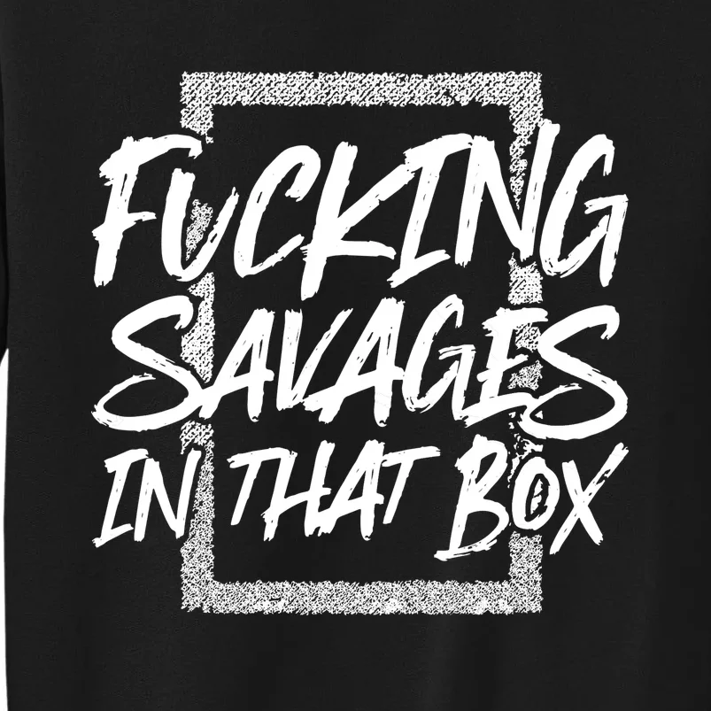 Fucking Savages In The Box Tall Sweatshirt