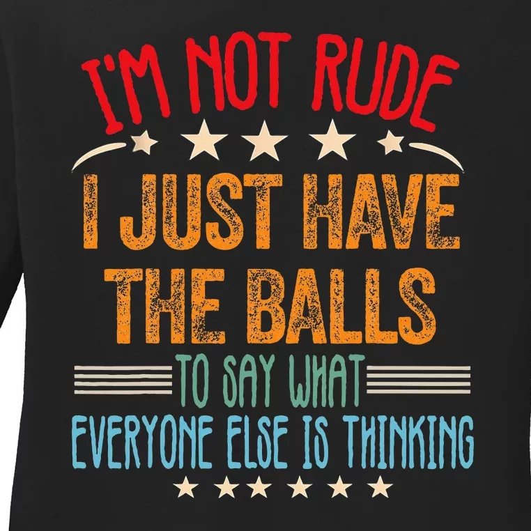 Funny Sarcastic IM Not Rude I Just Have The Balls Ladies Long Sleeve Shirt