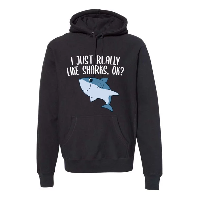 Funny Sharks I Just Really Like Sharks Ok Funny Shark Gift Premium Hoodie