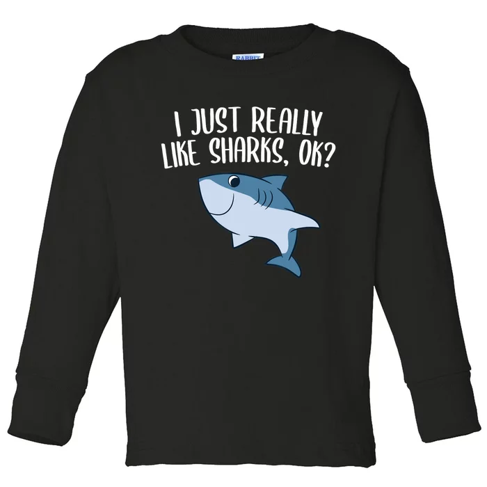 Funny Sharks I Just Really Like Sharks Ok Funny Shark Gift Toddler Long Sleeve Shirt