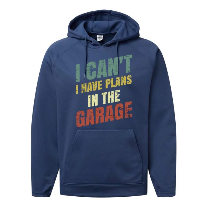 Funny Saying I CanT I Have Plans In The Garage Performance Fleece Hoodie