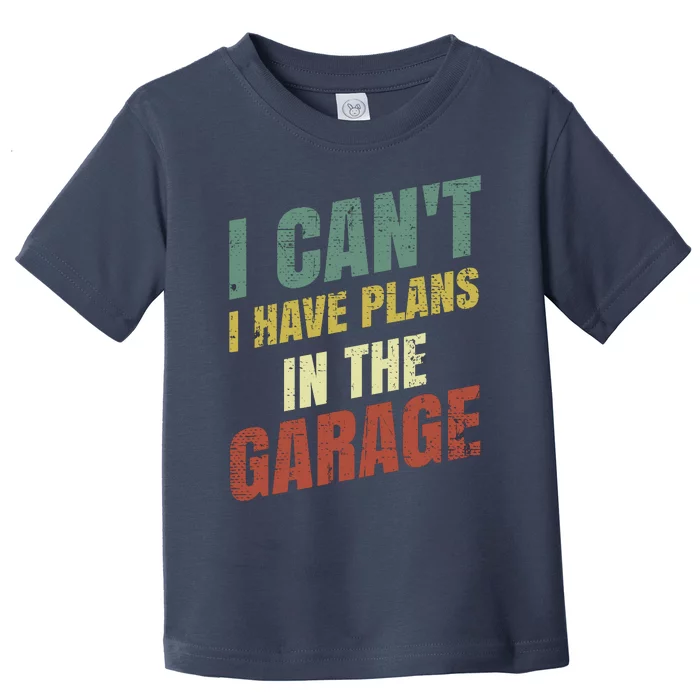 Funny Saying I CanT I Have Plans In The Garage Toddler T-Shirt