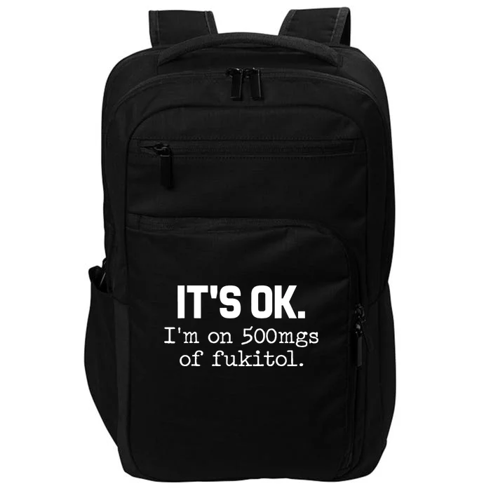 Funny Sarcasm Its Ok Im On 500mg Of Fukitol Gift Impact Tech Backpack