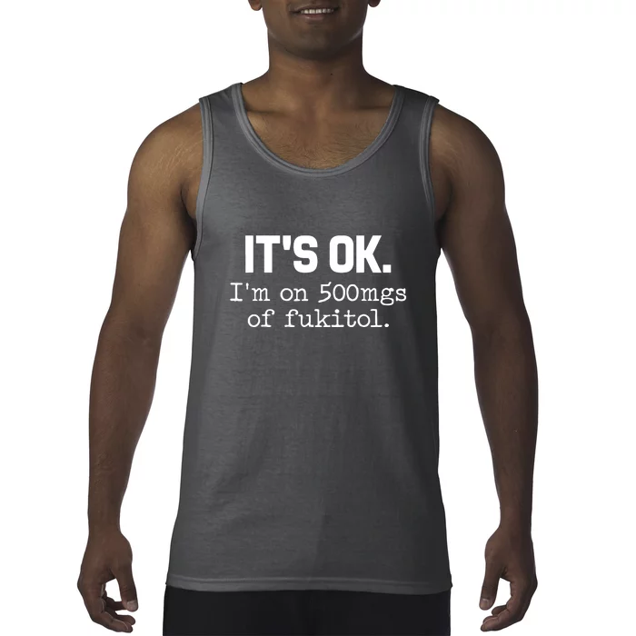 Funny Sarcasm Its Ok Im On 500mg Of Fukitol Gift Tank Top