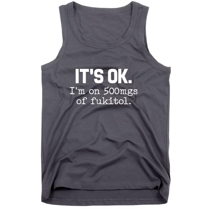 Funny Sarcasm Its Ok Im On 500mg Of Fukitol Gift Tank Top