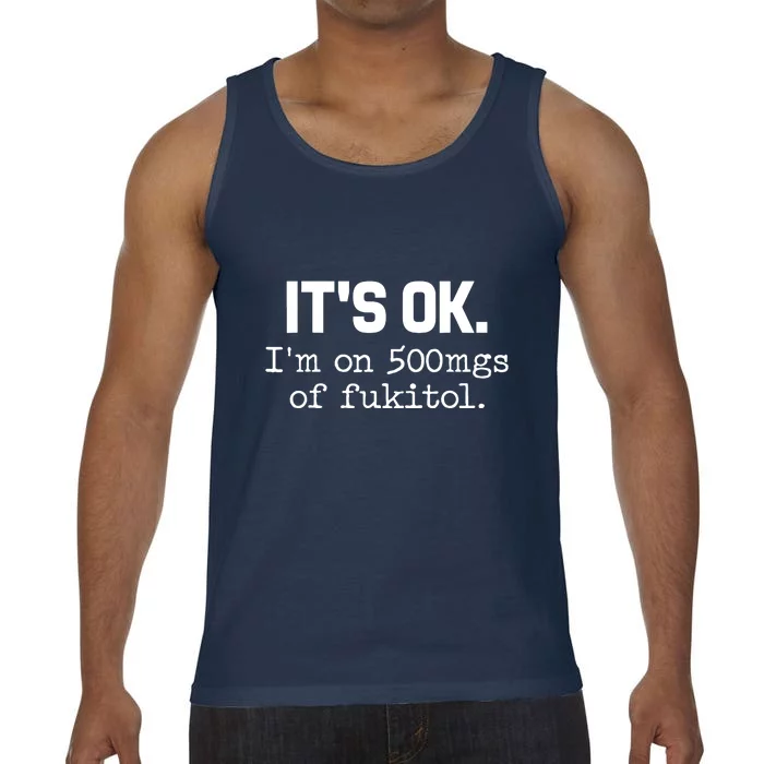 Funny Sarcasm Its Ok Im On 500mg Of Fukitol Gift Comfort Colors® Tank Top