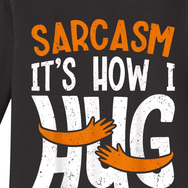 Funny Sarcasm Its How I Hug Funny Saying Sarcastic Baby Long Sleeve Bodysuit