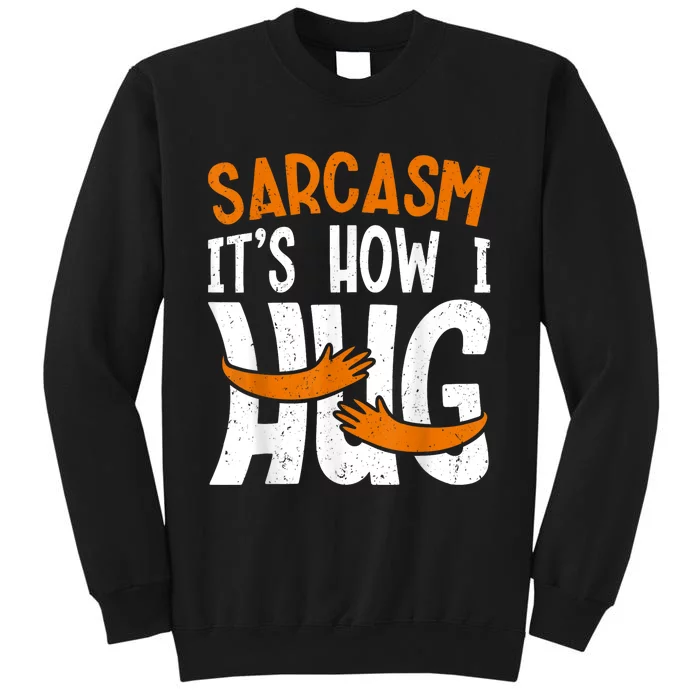 Funny Sarcasm Its How I Hug Funny Saying Sarcastic Tall Sweatshirt