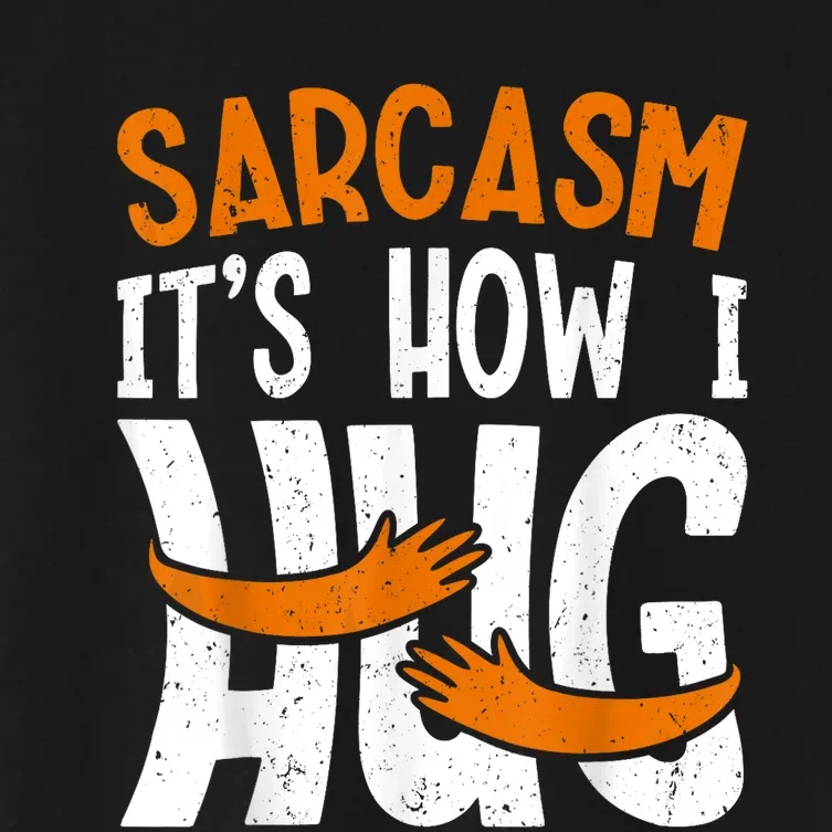 Funny Sarcasm Its How I Hug Funny Saying Sarcastic Women's Crop Top Tee