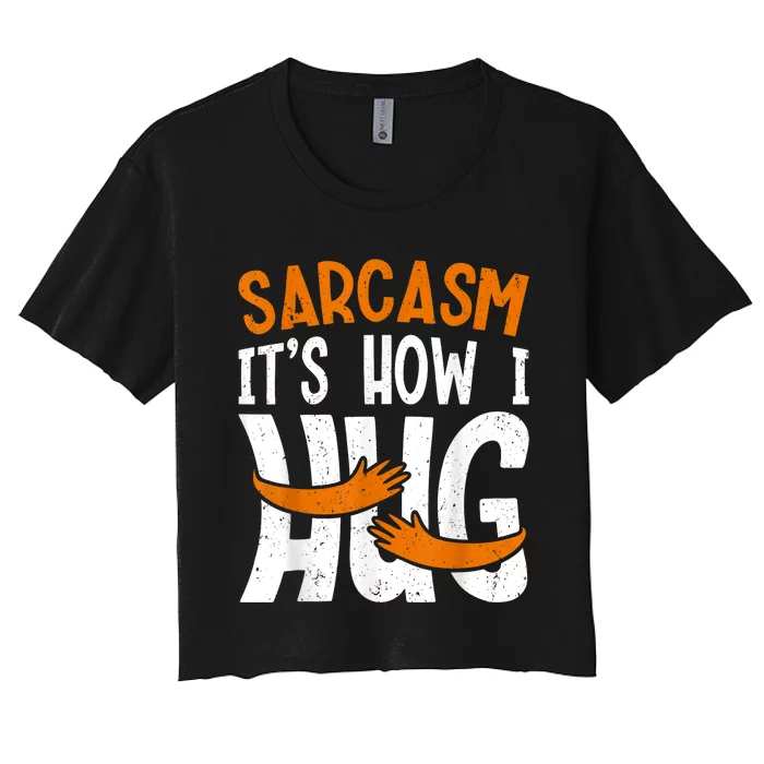 Funny Sarcasm Its How I Hug Funny Saying Sarcastic Women's Crop Top Tee