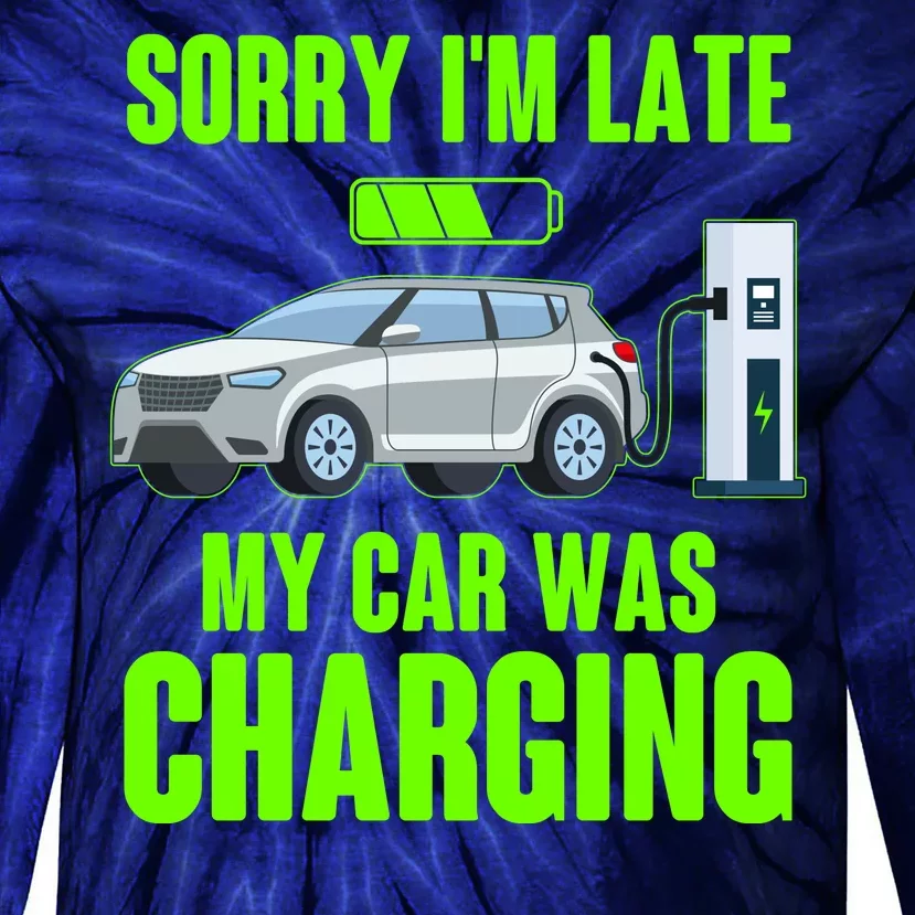 Funny Sorry Im Late My Car Was Charging Tie-Dye Long Sleeve Shirt