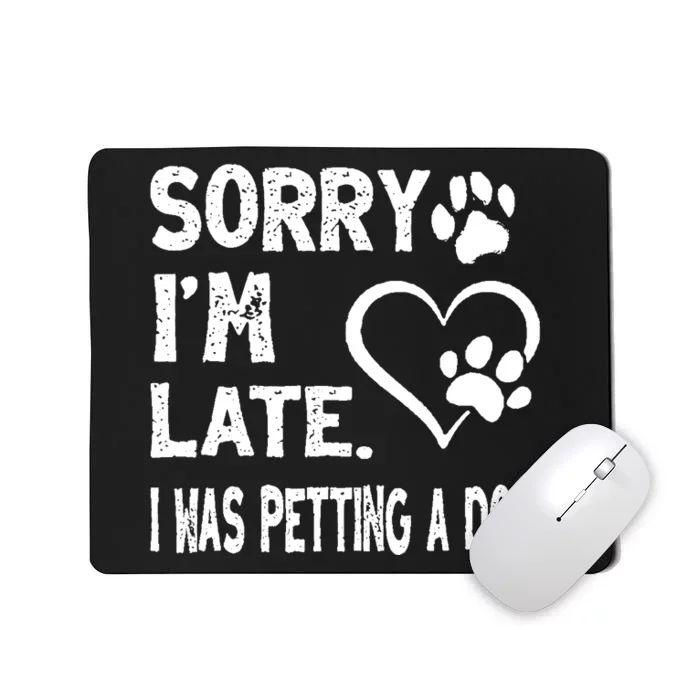 Funny Sorry Im Late I Was Petting A Dog For Dog Lovers Mousepad