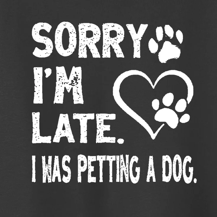 Funny Sorry Im Late I Was Petting A Dog For Dog Lovers Toddler T-Shirt