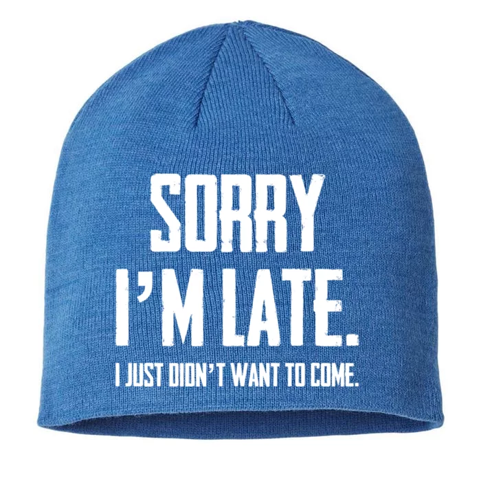 Funny Sorry I Am Late I Didnt Want To Come Sarcastic Novelty Cool Gift 8 1/2in Sustainable Knit Beanie