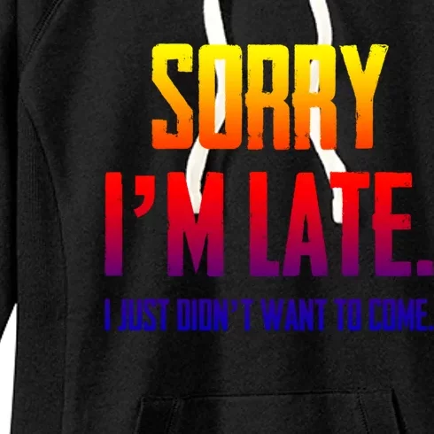 Funny Sorry I Am Late I Didnt Want To Come Sarcastic Novelty Gift Women's Fleece Hoodie