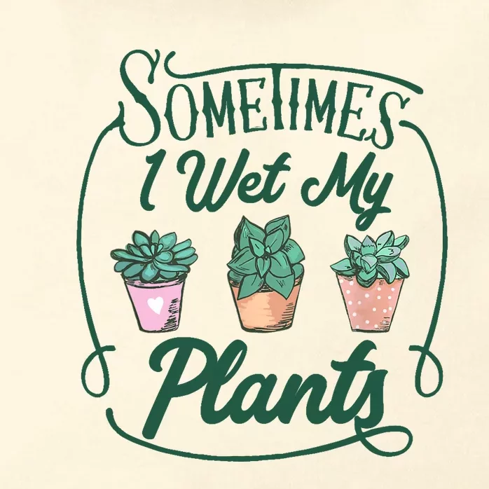 Funny Sometimes I Wet My Plants Gardening Plant Humor Lovers Zip Tote Bag