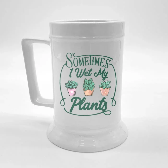 Funny Sometimes I Wet My Plants Gardening Plant Humor Lovers Front & Back Beer Stein