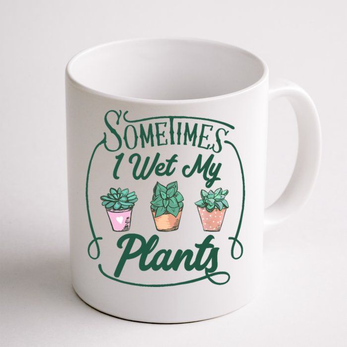 Funny Sometimes I Wet My Plants Gardening Plant Humor Lovers Front & Back Coffee Mug