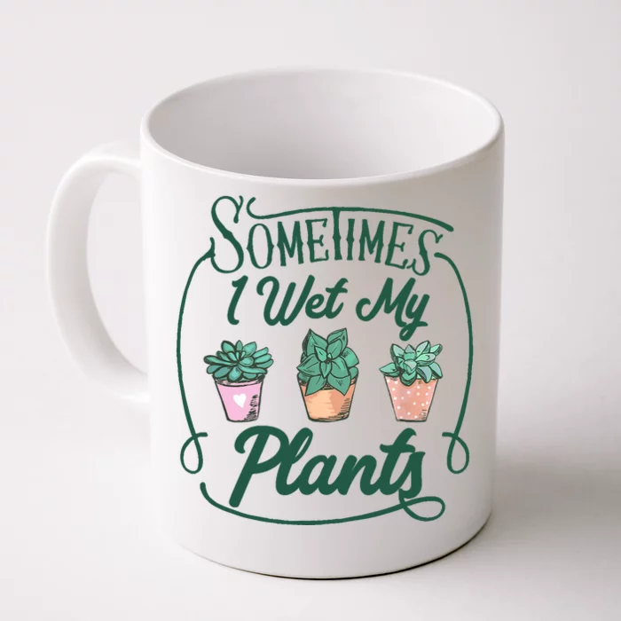 Funny Sometimes I Wet My Plants Gardening Plant Humor Lovers Front & Back Coffee Mug