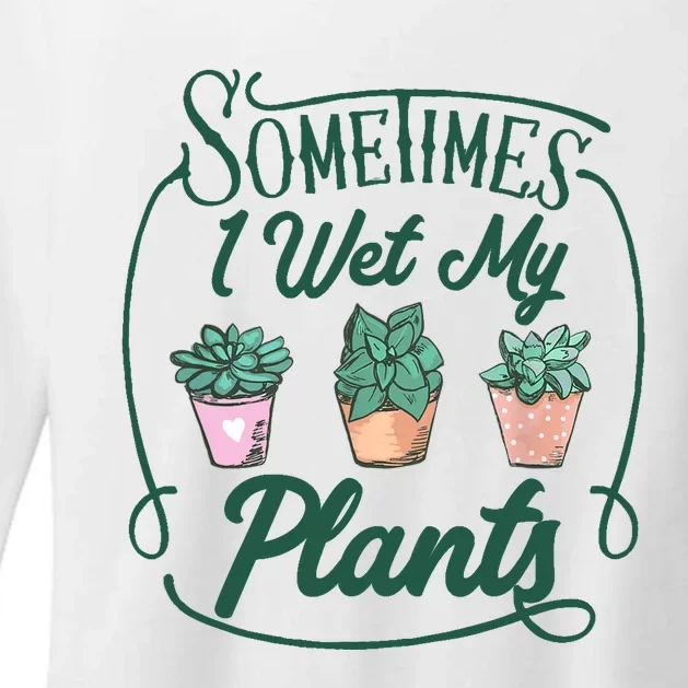 Funny Sometimes I Wet My Plants Gardening Plant Humor Lovers Womens CVC Long Sleeve Shirt