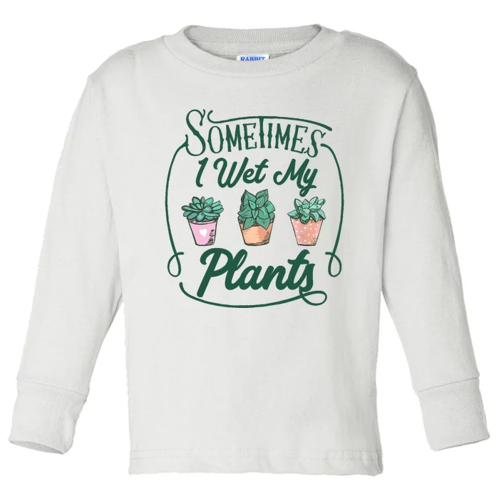 Funny Sometimes I Wet My Plants Gardening Plant Humor Lovers Toddler Long Sleeve Shirt