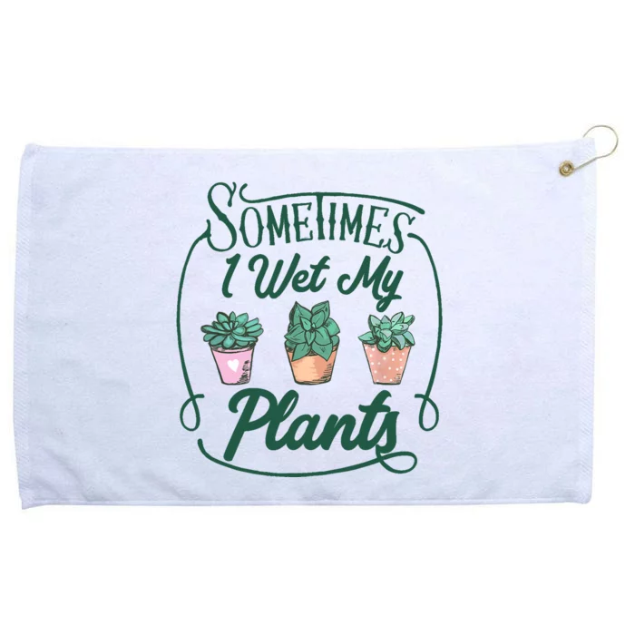 Funny Sometimes I Wet My Plants Gardening Plant Humor Lovers Grommeted Golf Towel