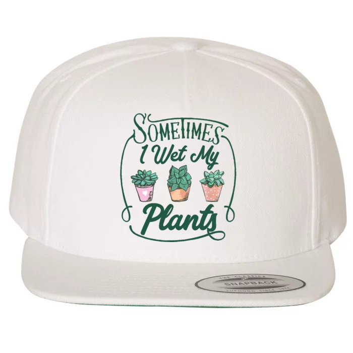 Funny Sometimes I Wet My Plants Gardening Plant Humor Lovers Wool Snapback Cap