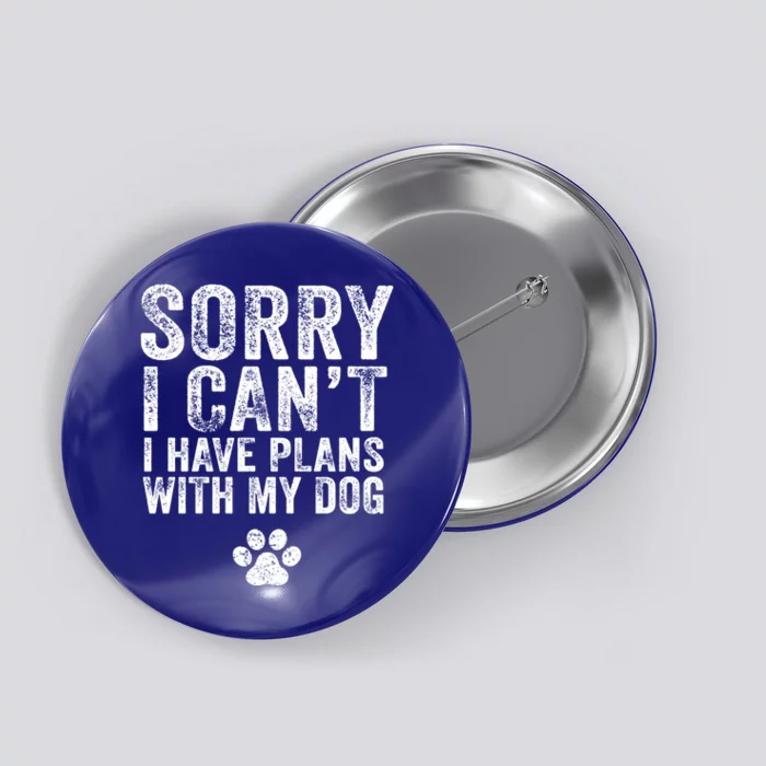 Funny Sorry I Can't I Have Plans With My Dog Distressed Meaningful Gift Button