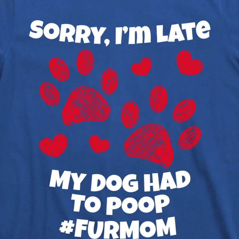 Funny Sorry I Am Late My Puppy Dog Had To Poop Furmom Gift T-Shirt