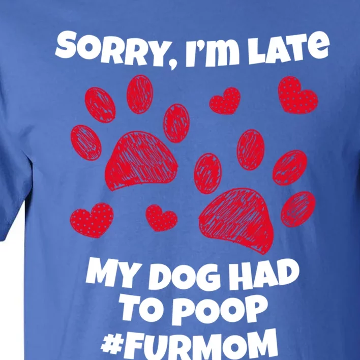 Funny Sorry I Am Late My Puppy Dog Had To Poop Furmom Gift Tall T-Shirt