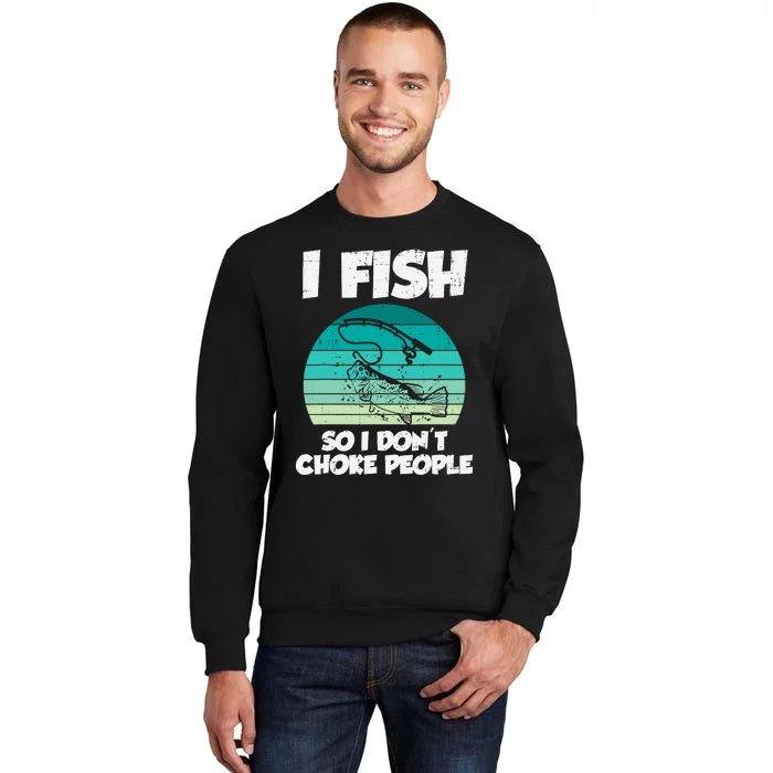 Fish So I Dont Choke People Funny Saying Fishing Tall Sweatshirt