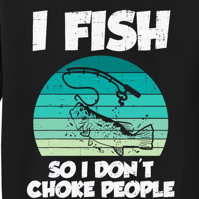 Fish So I Dont Choke People Funny Saying Fishing Tall Sweatshirt