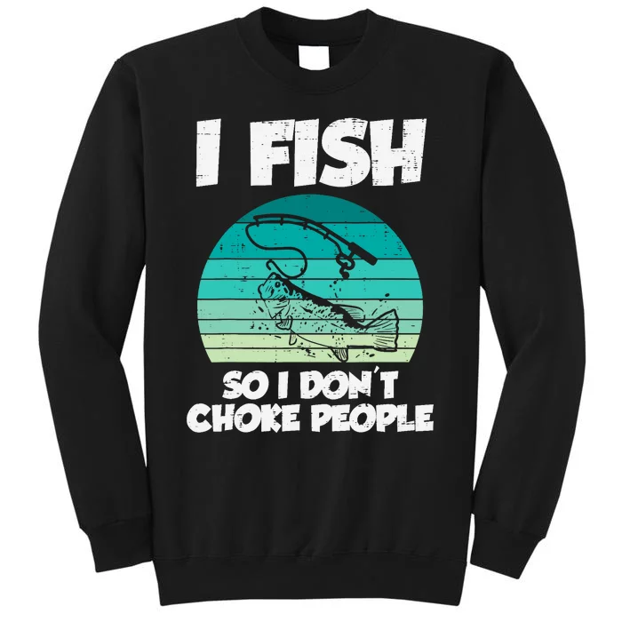 Fish So I Dont Choke People Funny Saying Fishing Tall Sweatshirt