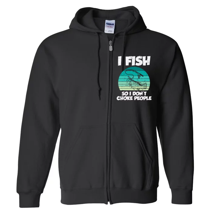 Fish So I Dont Choke People Funny Saying Fishing Full Zip Hoodie