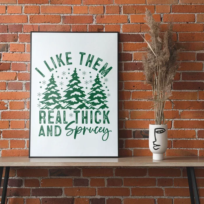 Funny Sayings I Like Them Real Thick And Sprucey Christmas Poster