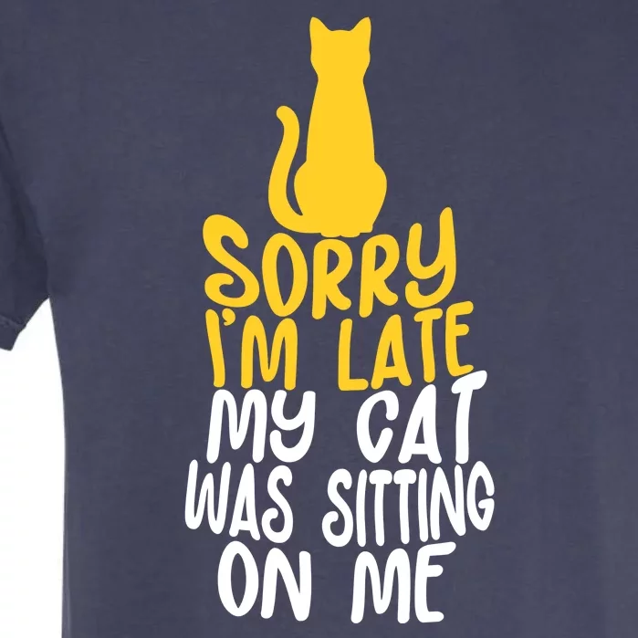 Funny Sorry Im Late My Cat Was Sitting On Me Garment-Dyed Heavyweight T-Shirt