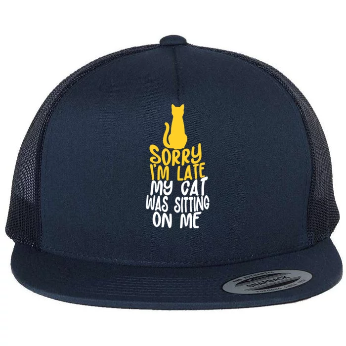 Funny Sorry Im Late My Cat Was Sitting On Me Flat Bill Trucker Hat