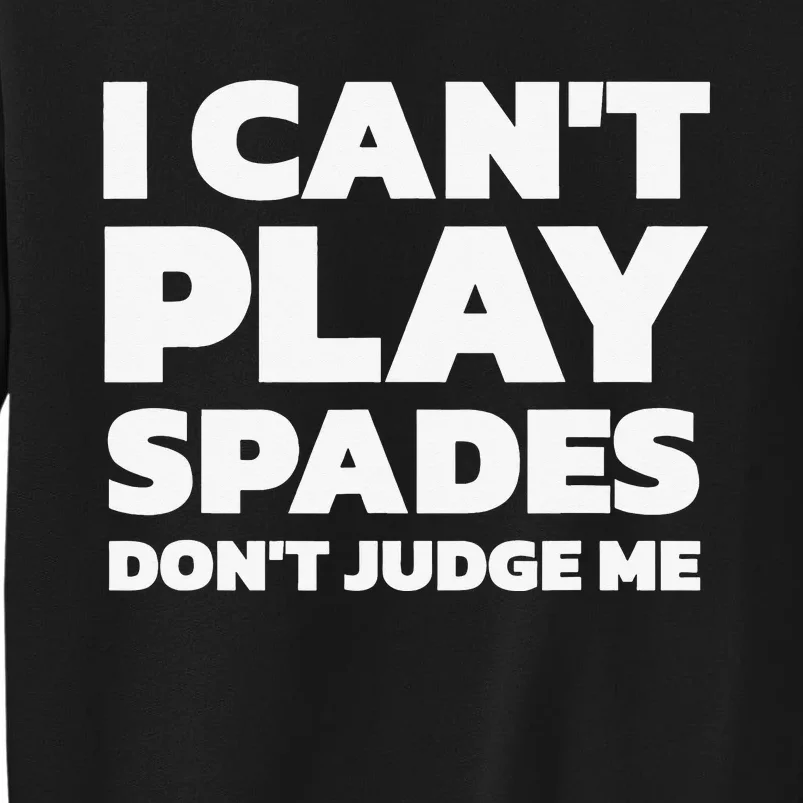 Funny Saying I Can't Play Spades Don't Judge Me Tall Sweatshirt