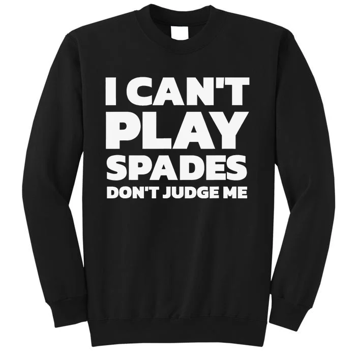 Funny Saying I Can't Play Spades Don't Judge Me Tall Sweatshirt