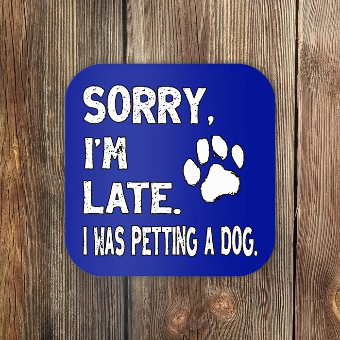 Funny Sorry Im Late I Was Petting A Dog Dog Lovers Coaster