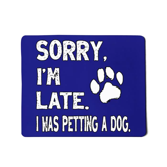 Funny Sorry Im Late I Was Petting A Dog Dog Lovers Mousepad